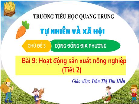 Bài giảng Tự nhiên và Xã hội 3 (Kết nối tri thức) - Bài 9: Hoạt động sản xuất nông nghiệp (Tiết 2) - Năm học 2024-2025 - Trần Thị Thu Hiền