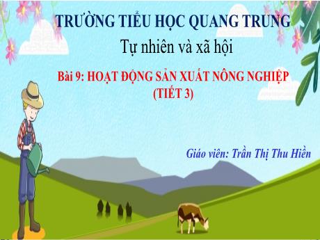 Bài giảng Tự nhiên và Xã hội 3 (Kết nối tri thức) - Bài 9: Hoạt động sản xuất nông nghiệp (Tiết 3) - Năm học 2024-2025 - Trần Thị Thu Hiền